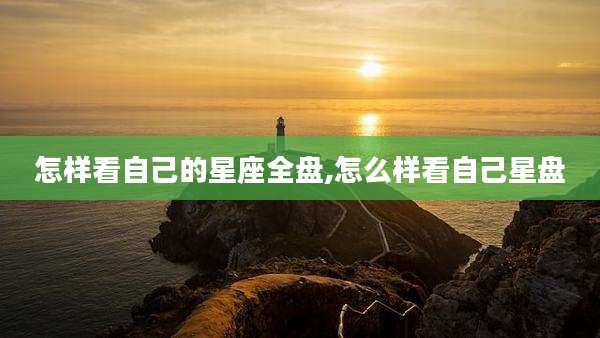 怎样看自己的星座全盘,怎么样看自己星盘