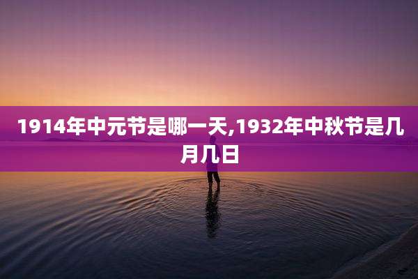 1914年中元节是哪一天,1932年中秋节是几月几日