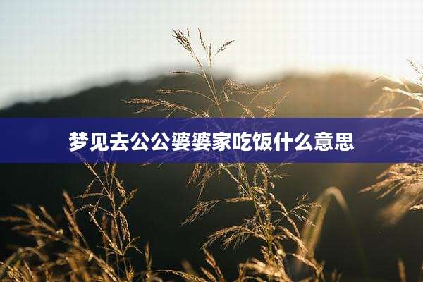 梦见去公公婆婆家吃饭什么意思