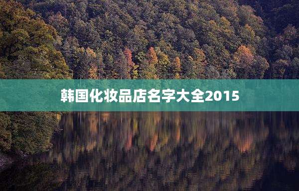 韩国化妆品店名字大全2015