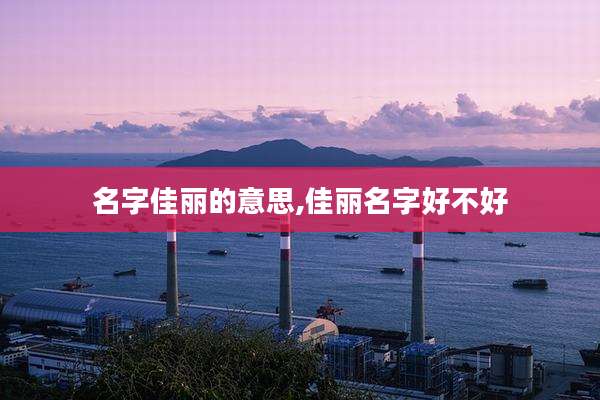 名字佳丽的意思,佳丽名字好不好