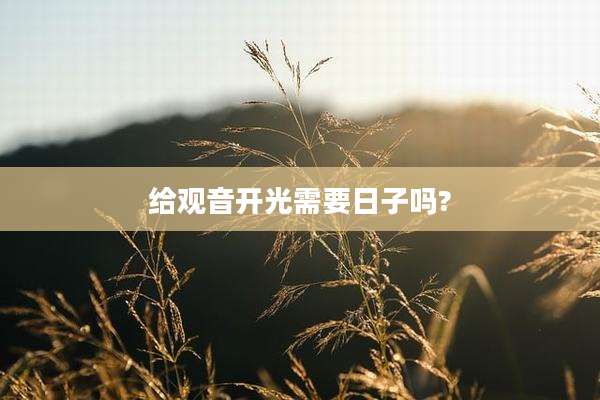 给观音开光需要日子吗?