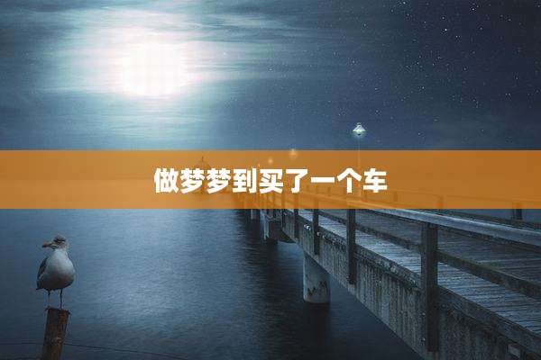 做梦梦到买了一个车