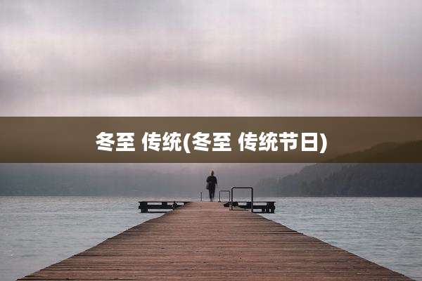 冬至 传统(冬至 传统节日)