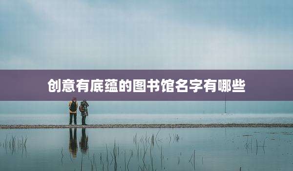 创意有底蕴的图书馆名字有哪些