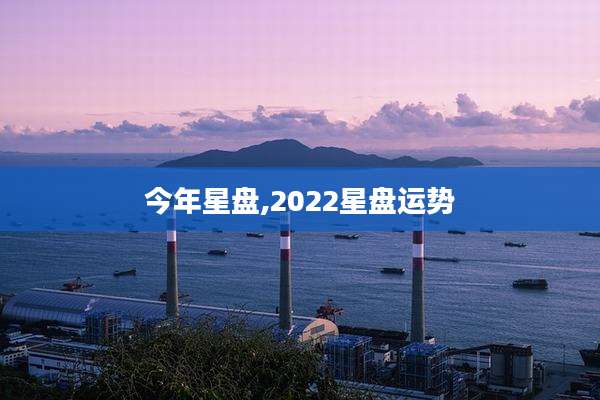今年星盘,2022星盘运势