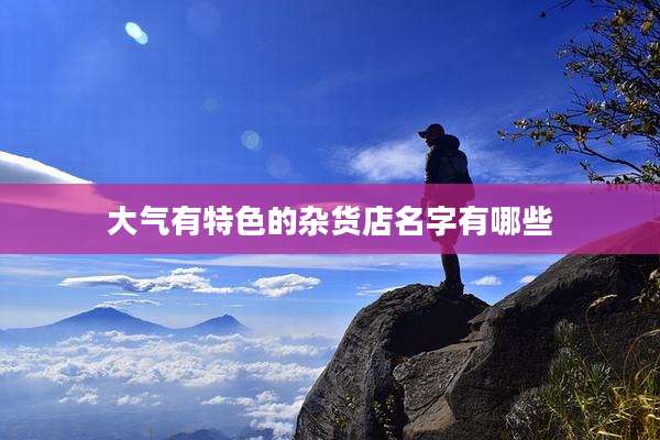 大气有特色的杂货店名字有哪些