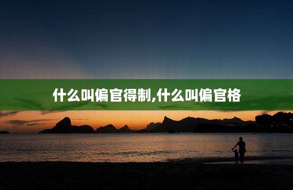 什么叫偏官得制,什么叫偏官格
