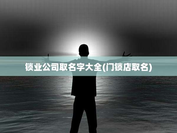 锁业公司取名字大全(门锁店取名)