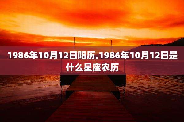 1986年10月12日阳历,1986年10月12日是什么星座农历