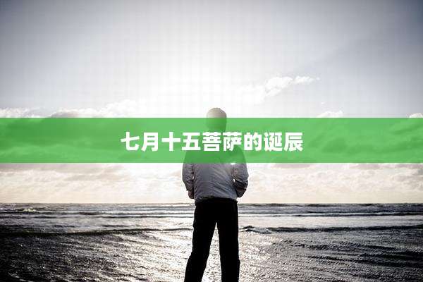 七月十五菩萨的诞辰