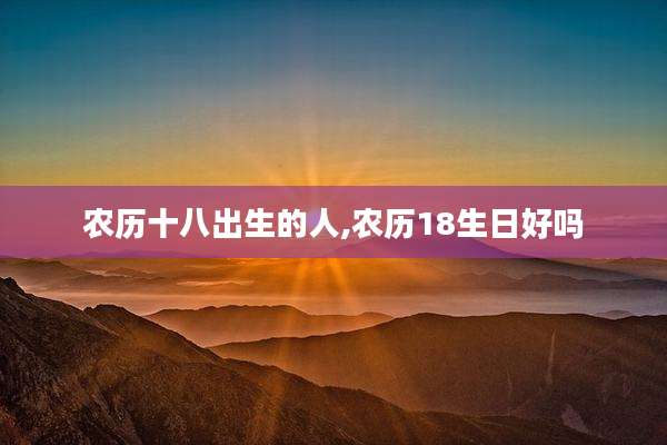 农历十八出生的人,农历18生日好吗