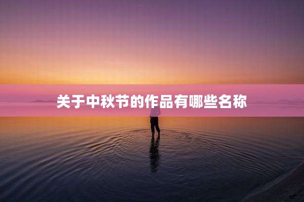 关于中秋节的作品有哪些名称