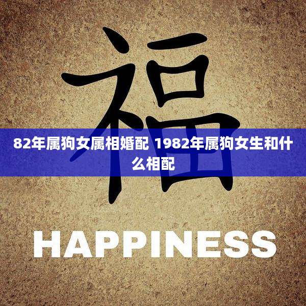 82年属狗女属相婚配 1982年属狗女生和什么相配