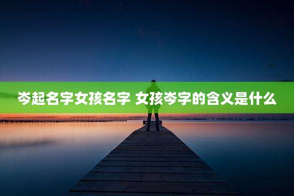 岑起名字女孩名字 女孩岑字的含义是什么
