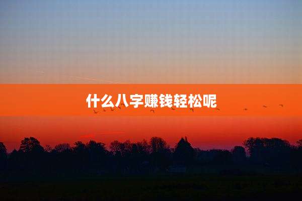 什么八字赚钱轻松呢