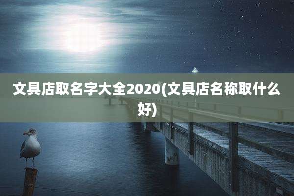 文具店取名字大全2020(文具店名称取什么好)