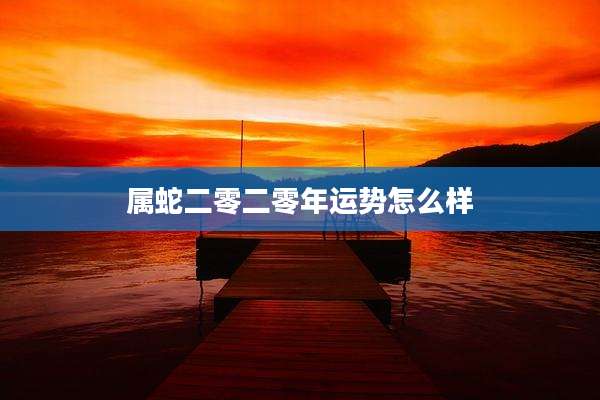 属蛇二零二零年运势怎么样