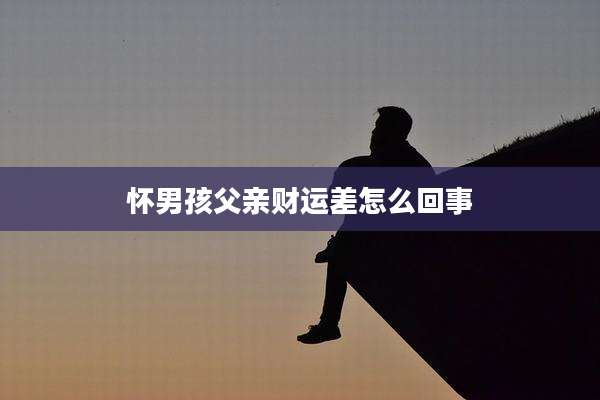 怀男孩父亲财运差怎么回事