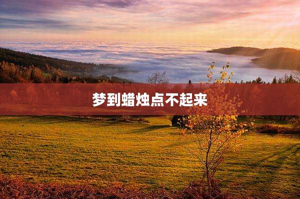 梦到蜡烛点不起来