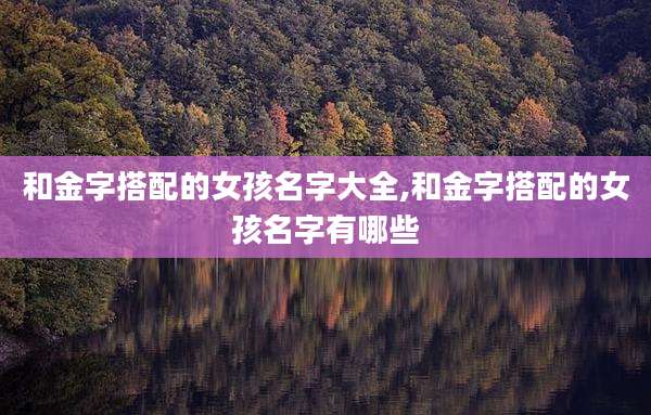 和金字搭配的女孩名字大全,和金字搭配的女孩名字有哪些