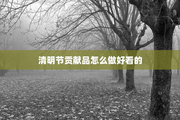 清明节贡献品怎么做好看的