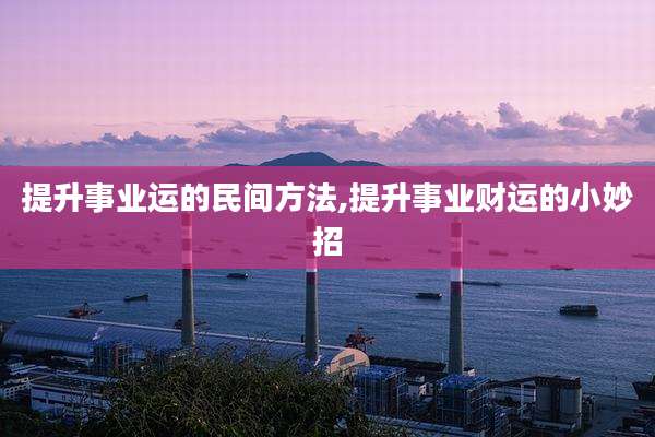 提升事业运的民间方法,提升事业财运的小妙招