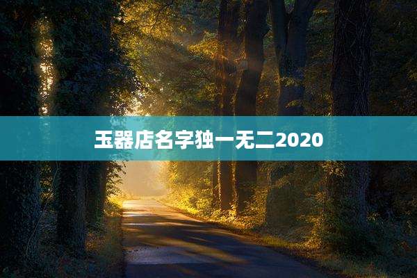 玉器店名字独一无二2020