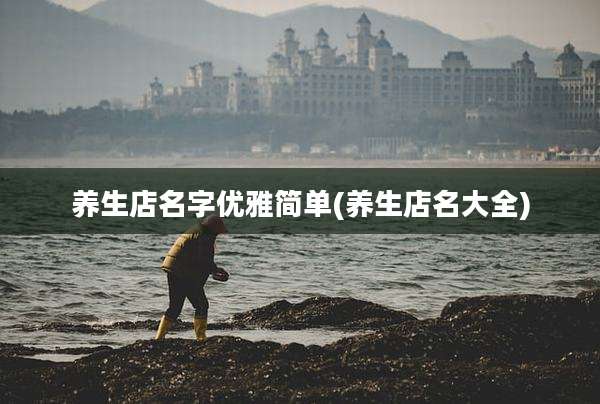 养生店名字优雅简单(养生店名大全)
