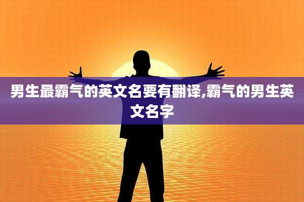 男生最霸气的英文名要有翻译,霸气的男生英文名字
