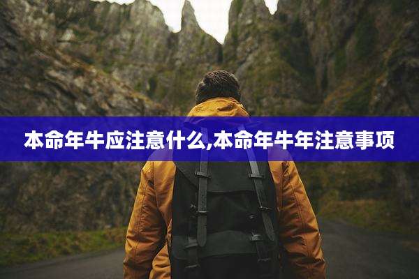 本命年牛应注意什么,本命年牛年注意事项