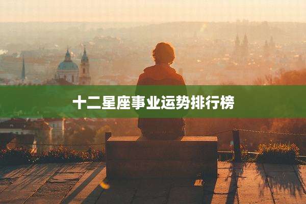 十二星座事业运势排行榜