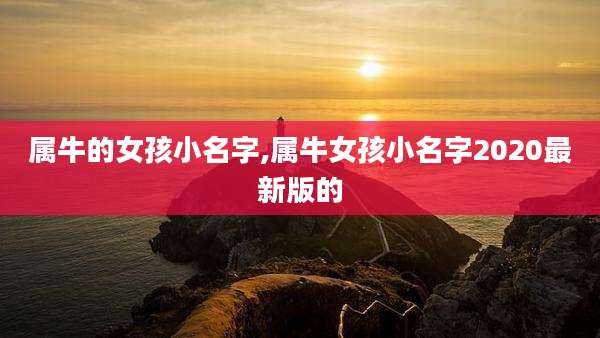 属牛的女孩小名字,属牛女孩小名字2020最新版的
