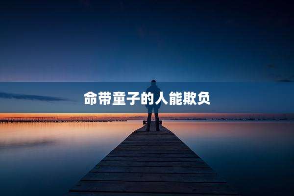 命带童子的人能欺负