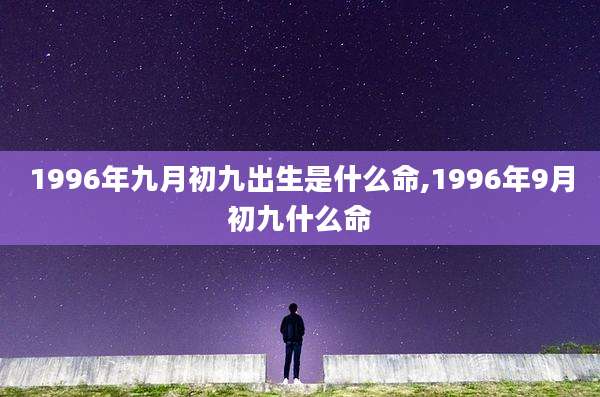 1996年九月初九出生是什么命,1996年9月初九什么命