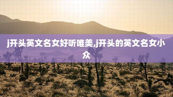 j开头英文名女好听唯美,j开头的英文名女小众