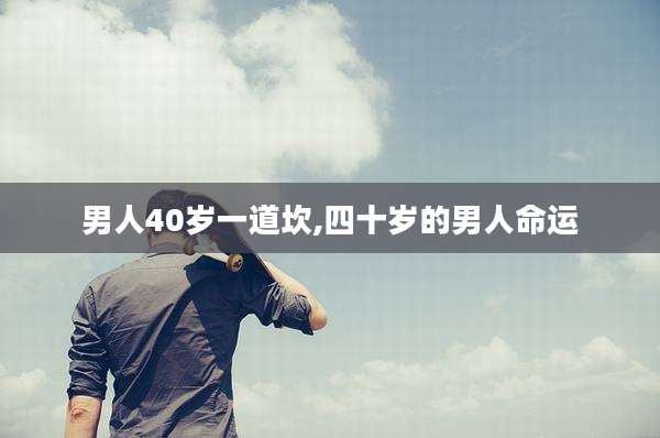 男人40岁一道坎,四十岁的男人命运