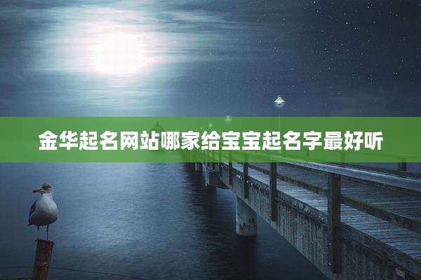 金华起名网站哪家给宝宝起名字最好听
