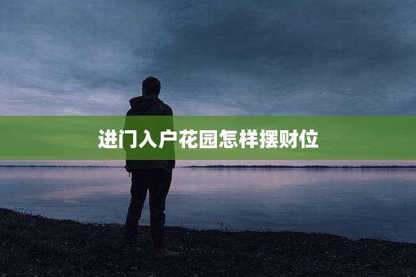 进门入户花园怎样摆财位