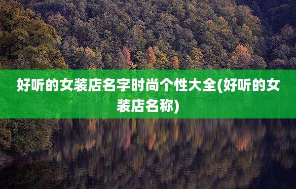 好听的女装店名字时尚个性大全(好听的女装店名称)