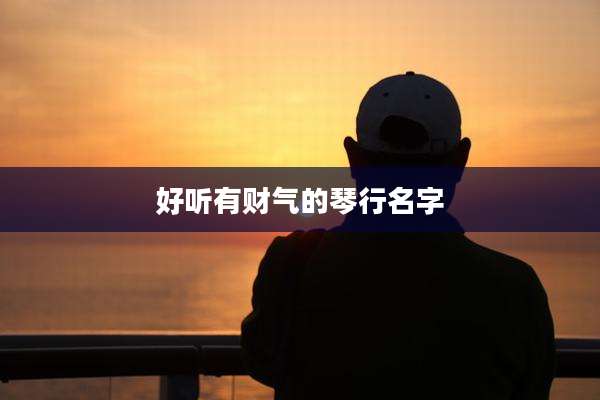好听有财气的琴行名字