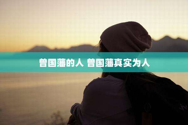 曾国藩的人 曾国藩真实为人