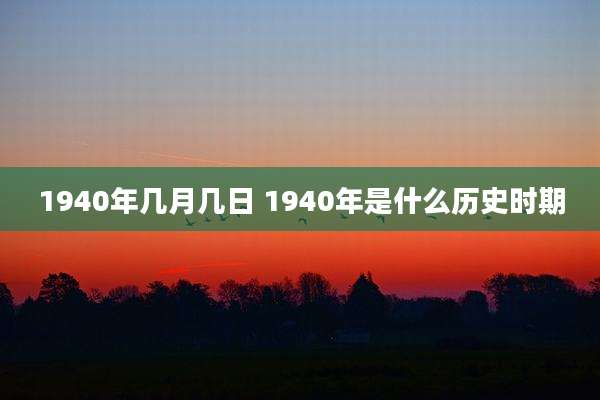1940年几月几日 1940年是什么历史时期