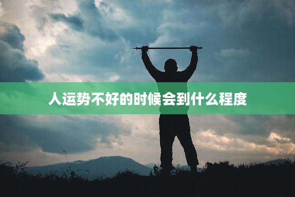 人运势不好的时候会到什么程度