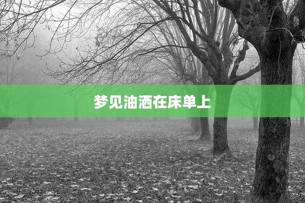 梦见油洒在床单上