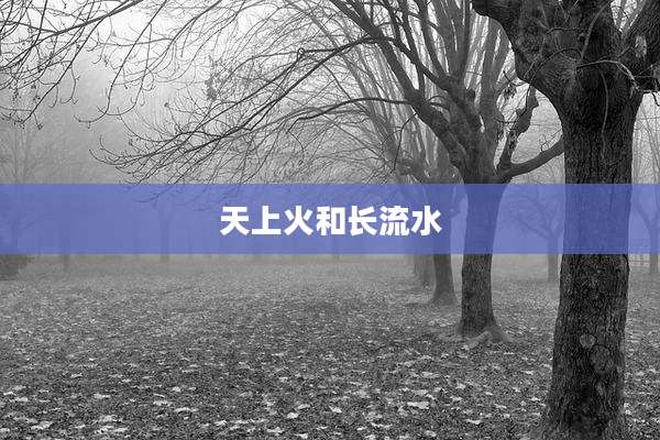 天上火和长流水