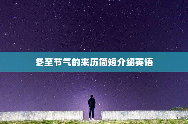 冬至节气的来历简短介绍英语