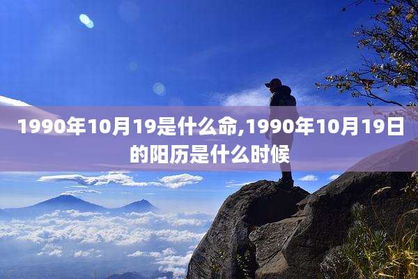1990年10月19是什么命,1990年10月19日的阳历是什么时候