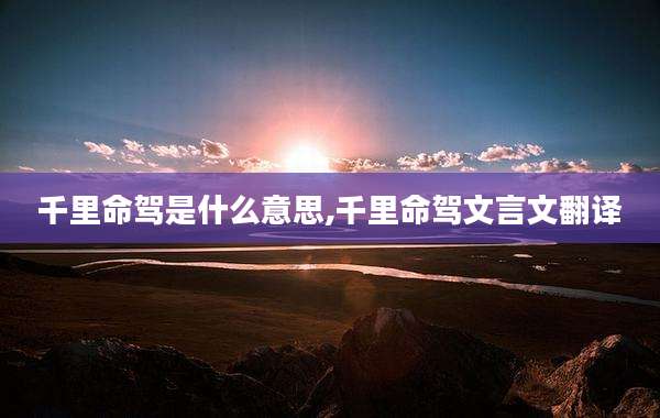 千里命驾是什么意思,千里命驾文言文翻译