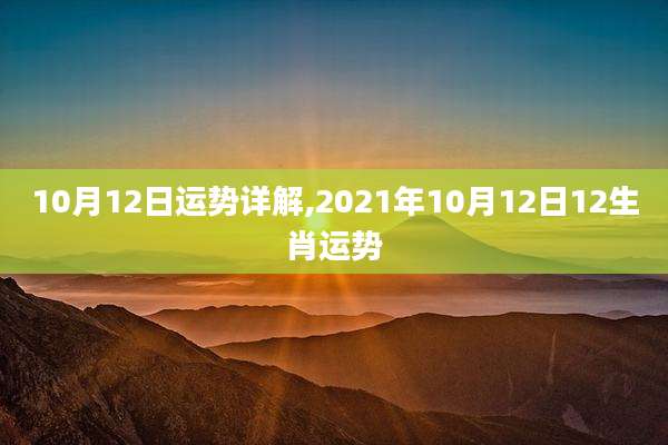 10月12日运势详解,2021年10月12日12生肖运势